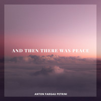 Anton Fargau Petrini - And Then There Was Peace