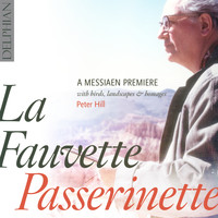 Peter Hill - La Fauvette Passirenette: A Messiaen Premiere, With Birds, Landscapes & Homages