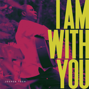 Joshua Tosh - I Am With You