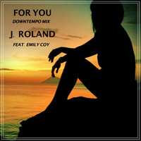 J. Roland - For You (Down Tempo Mix) [feat. Emily Coy]