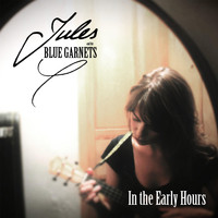 Jules and the Blue Garnets - In the Early Hours