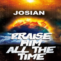 Josian - Praise Him All the Time