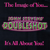John Stevens' Doubleshot - The Image of You... It's All About You!
