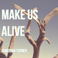Jonathan Turner - Make Us Alive