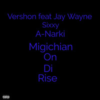 Vershon - Migichian on Di Rise (feat. Jay Wayne, Sixxy & A-Narki) (Explicit)