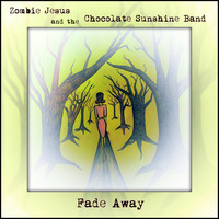 Zombie Jesus and the Chocolate Sunshine Band - Fade Away