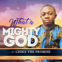 Chike the Promise - What a Mighty God