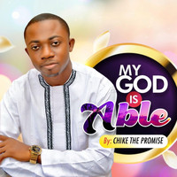 Chike the Promise - My God Is Able