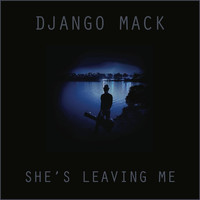 Django Mack - She's Leaving Me