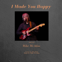 Mike McAdoo - I Made You Happy