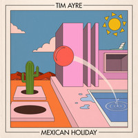 Tim Ayre - Mexican Holiday