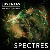 Juventas New Music Ensemble - Spectres