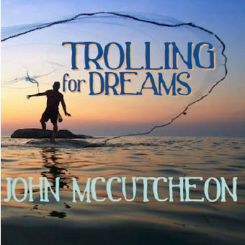 John McCutcheon - Trolling for Dreams