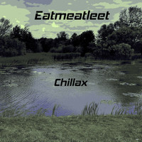 Eatmeatleet / - Chillax