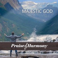 Praise and Harmony - Majestic God