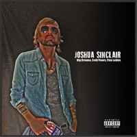 Joshua Sinclair - Big Dreams, Cold Floors, Fine Ladies (Explicit)
