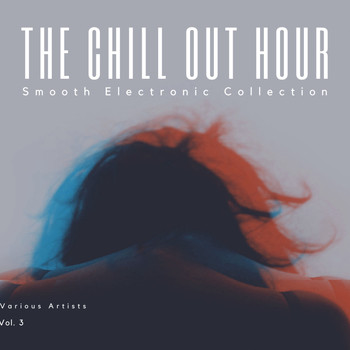 Various Artists - The Chill Out Hour (Smooth Electronic Collection), Vol. 3