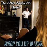 Darrin Morris Band - Wrap You up in Love