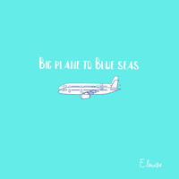 Elouise - Big Plane to Blue Seas