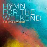 Morgan, G & Machines - Hymn for the Weekend