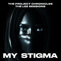 The Project Chronicles - My Stigma the Lee Sessions