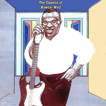 Howlin' Wolf - The Classics of Howlin' Wolf (Explicit)