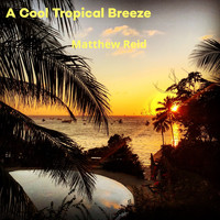 Matthew Reid - A Cool Tropical Breeze (2021 Remaster) (2021 Remaster)
