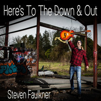 Steven Faulkner - Here's To The Down & Out