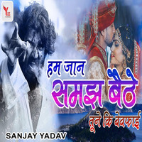 Sanjay Yadav - Hum Jaan Samajh Baithe Tune Ki Bewafai