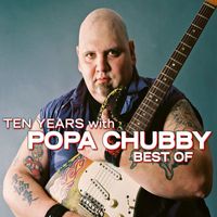 Popa Chubby - Ten Years with Popa Chubby (Best Of)