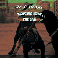 Reh Dogg - Hanging with the Bad