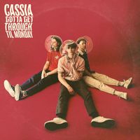 Cassia - Gotta Get through Til Monday
