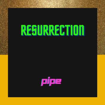 Pipe - Resurrection
