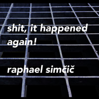 Raphael Simčič - Shit, It Happened Again!