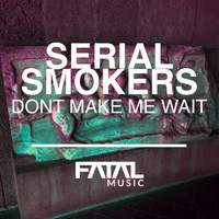 Serial Smokers - Don't Make Me Wait