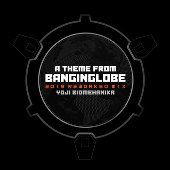 Yoji Biomehanika - A Theme From Banginglobe (2019 Reworked Mix)