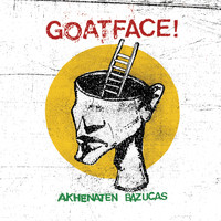 GOATFACE! - Akhenaten Bazucas