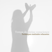 Multi-interprètes - Temps de pleine conscience (Techniques matinales relaxantes, Façon de zen, Une invitation au silence)