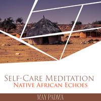 May Padma - Self-Care Meditation (Native African Echoes, Mystical African Beats, Acoustic African Drums, Meditative Afrobeat Story, Fresh African Ambience, Emotional African Instruments)