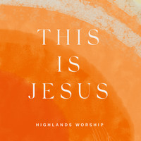 Highlands Worship - This Is Jesus