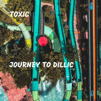 Toxic - Journey to Dillic (Explicit)