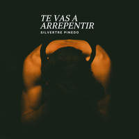 Silvertre Pinedo - Te Vas A Arrepentir