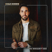 Cale Dodds - You Shouldn't Have