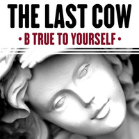 The Last Cow - B True to Yourself