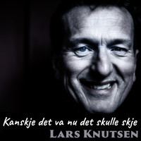 Lars Knutsen - Kanskje det va nu det skulle skje