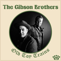 The Gibson Brothers - Old Toy Trains