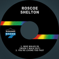 Roscoe Shelton - Who Walks in (When I Walk out) / You're Living Too Fast