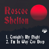 Roscoe Shelton - Tonight's My Night / I'm in Way Too Deep