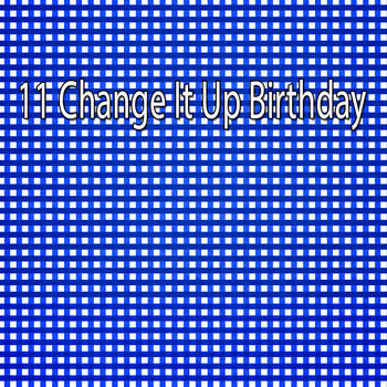 Happy Birthday - 11 Change It up Birthday