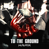 Mutilator - To The Ground
